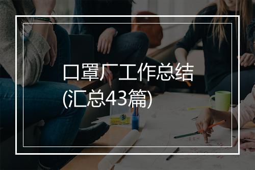 口罩厂工作总结(汇总43篇)
