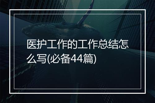 医护工作的工作总结怎么写(必备44篇)