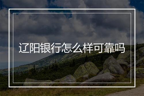 辽阳银行怎么样可靠吗