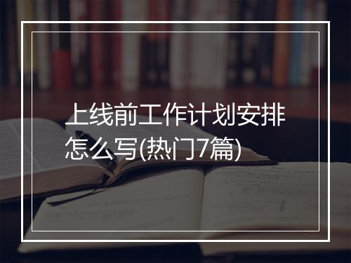 上线前工作计划安排怎么写(热门7篇)