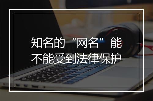 知名的“网名”能不能受到法律保护