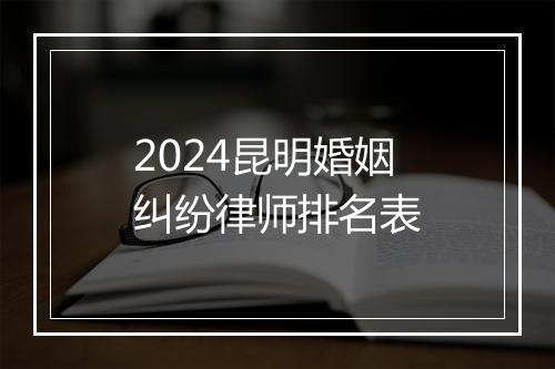 2024昆明婚姻纠纷律师排名表