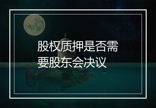 股权质押是否需要股东会决议