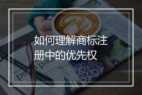 如何理解商标注册中的优先权