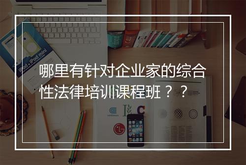 哪里有针对企业家的综合性法律培训课程班？？
