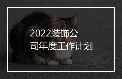 2022装饰公司年度工作计划