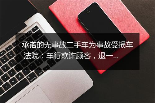 承诺的无事故二手车为事故受损车 法院：车行欺诈顾客，退一赔三