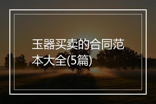 玉器买卖的合同范本大全(5篇)