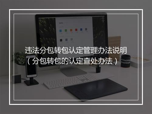 违法分包转包认定管理办法说明（分包转包的认定查处办法）