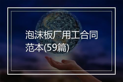 泡沫板厂用工合同范本(59篇)