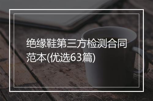 绝缘鞋第三方检测合同范本(优选63篇)