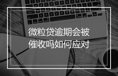 微粒贷逾期会被催收吗如何应对