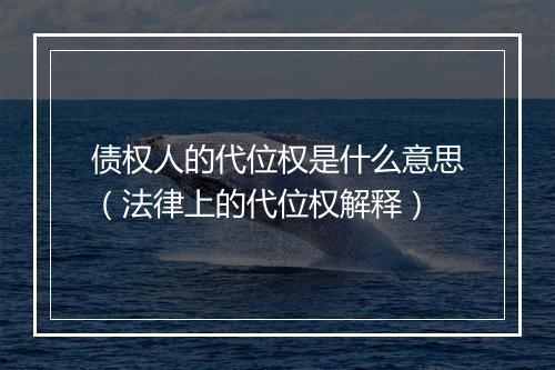 债权人的代位权是什么意思（法律上的代位权解释）