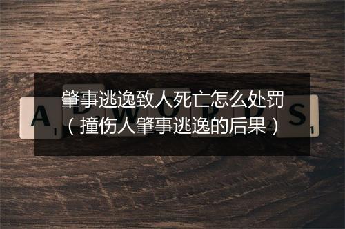 肇事逃逸致人死亡怎么处罚（撞伤人肇事逃逸的后果）