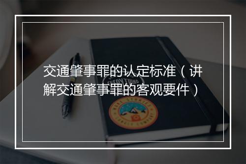 交通肇事罪的认定标准（讲解交通肇事罪的客观要件）