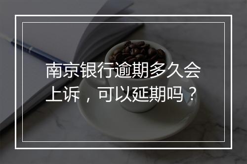 南京银行逾期多久会上诉，可以延期吗？