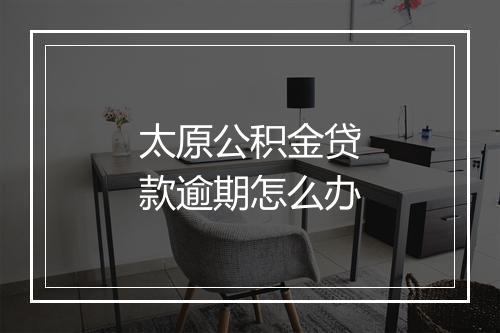太原公积金贷款逾期怎么办