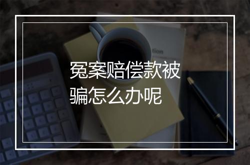 冤案赔偿款被骗怎么办呢