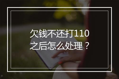 欠钱不还打110之后怎么处理？