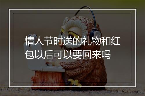 情人节时送的礼物和红包以后可以要回来吗