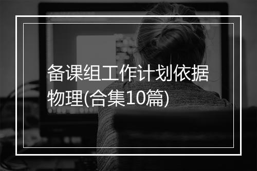 备课组工作计划依据物理(合集10篇)