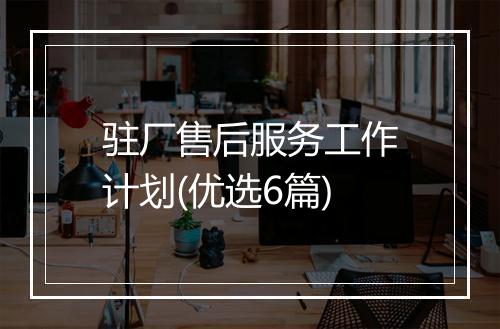 驻厂售后服务工作计划(优选6篇)