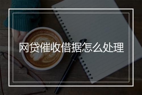 网贷催收借据怎么处理