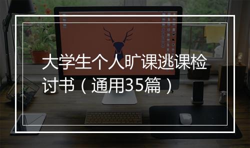 大学生个人旷课逃课检讨书（通用35篇）