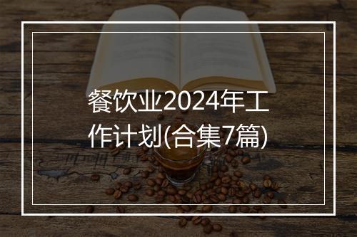 餐饮业2024年工作计划(合集7篇)