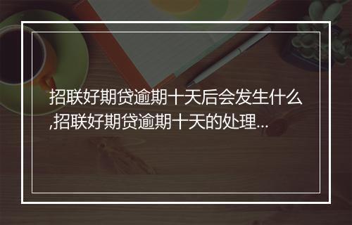 招联好期贷逾期十天后会发生什么,招联好期贷逾期十天的处理方式