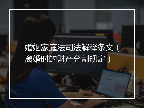 婚姻家庭法司法解释条文（离婚时的财产分割规定）