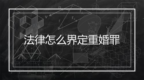 法律怎么界定重婚罪