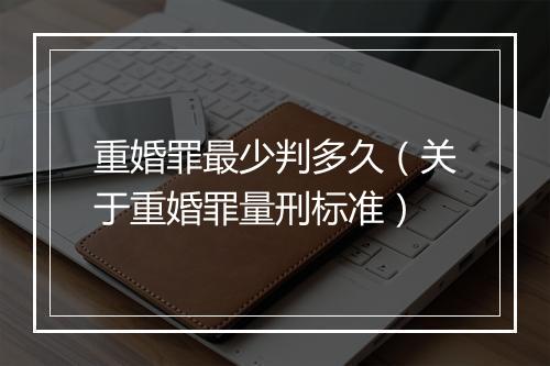 重婚罪最少判多久（关于重婚罪量刑标准）