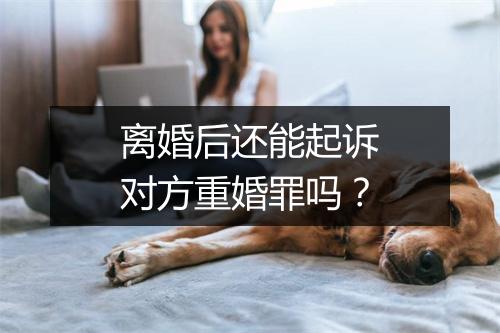 离婚后还能起诉对方重婚罪吗？