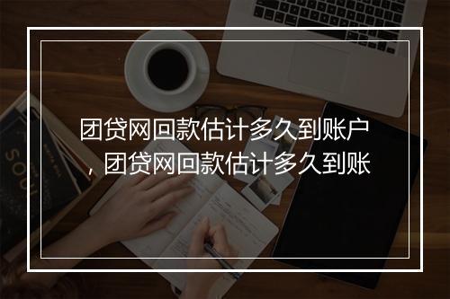 团贷网回款估计多久到账户，团贷网回款估计多久到账
