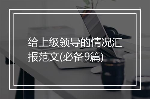 给上级领导的情况汇报范文(必备9篇)