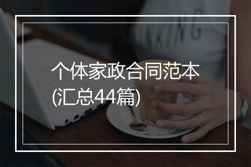 个体家政合同范本(汇总44篇)