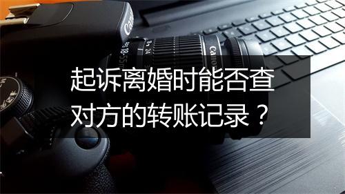 起诉离婚时能否查对方的转账记录？