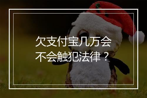 欠支付宝几万会不会触犯法律？