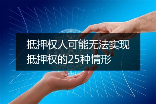抵押权人可能无法实现抵押权的25种情形