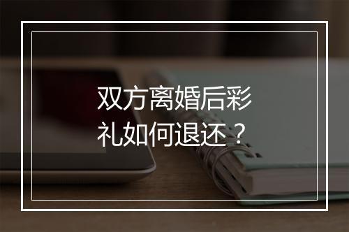 双方离婚后彩礼如何退还？