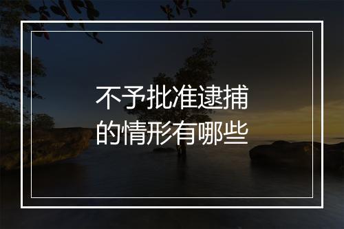 不予批准逮捕的情形有哪些