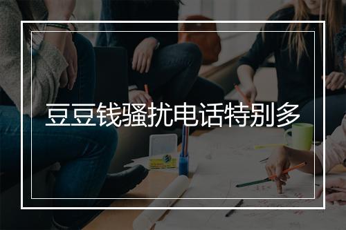 豆豆钱骚扰电话特别多