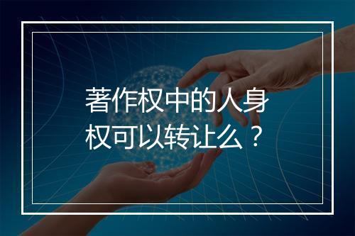 著作权中的人身权可以转让么？