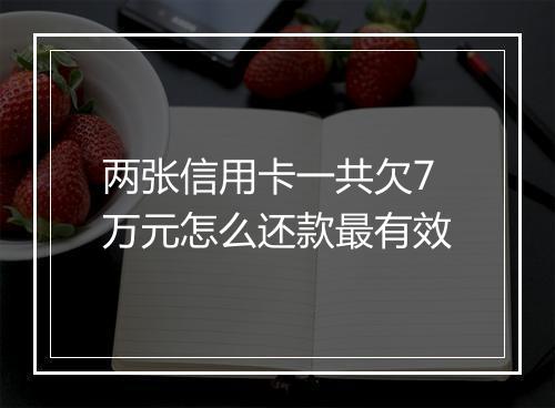 两张信用卡一共欠7万元怎么还款最有效