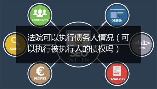 法院可以执行债务人情况（可以执行被执行人的债权吗）