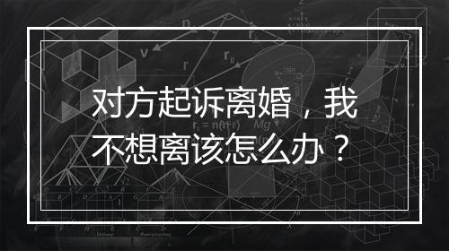 对方起诉离婚，我不想离该怎么办？