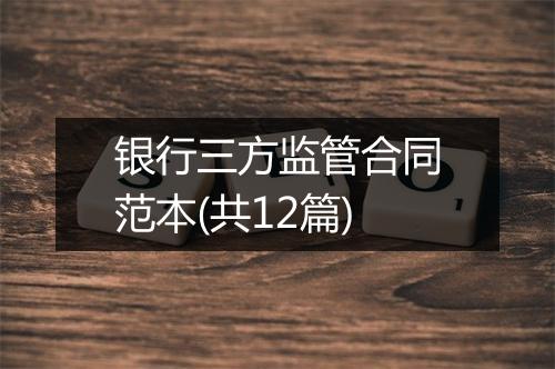 银行三方监管合同范本(共12篇)