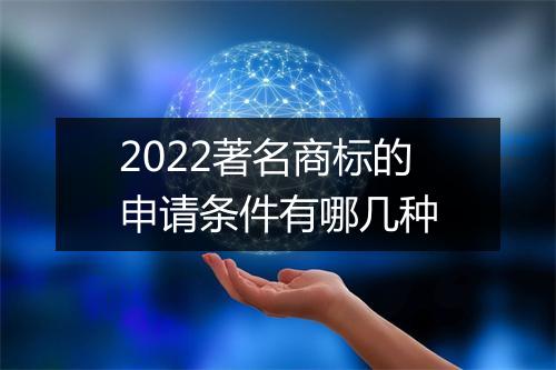2022著名商标的申请条件有哪几种