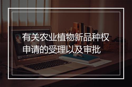 有关农业植物新品种权申请的受理以及审批